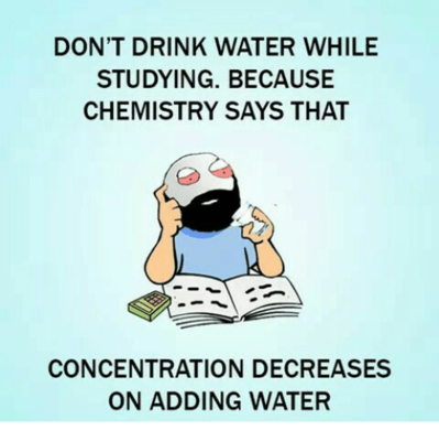 dont-drink-water-while-studying-because-chemistry-says-that-concentration-8743868.png